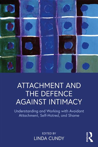 Attachment And The Defence Against Intimacy Understanding Working With Avoidant Attachment Selfhatred And Shame 1st Edition Linda Cundy