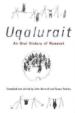 Uqalurait An Oral History Of Nunavut John R Bennett Susan Rowley