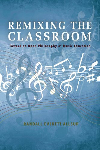 Remixing The Classroom Toward An Open Philosophy Of Music Education Randall Everett Allsup