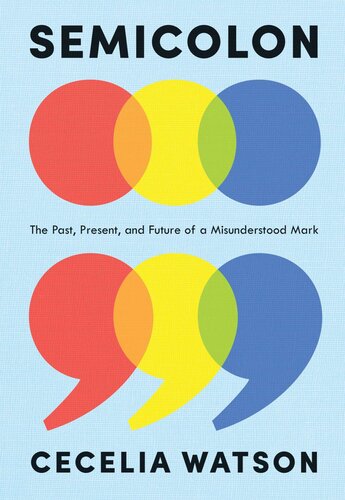 Semicolon The Past Present And Future Of A Misunderstood Mark Cecelia Watson