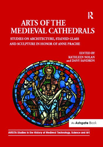 Arts Of The Medieval Cathedrals Studies On Architecture Stained Glass And Sculpture In Honor Of Anne Prache Kathleen Nolan