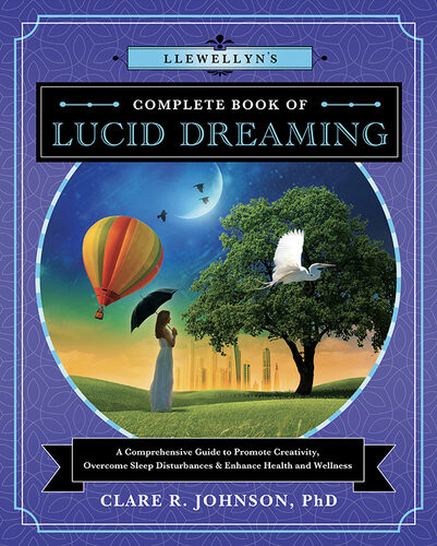 Llewellyns Complete Book Of Lucid Dreaming A Comprehensive Guide To Promote Creativity Overcome Sleep Disturbances Enhance Health And Wellness Clare R Johnson