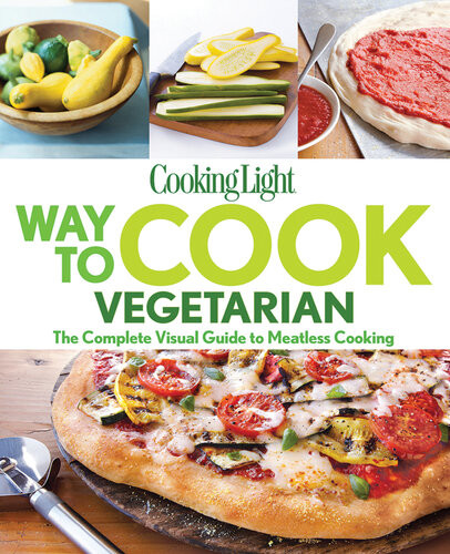Cooking Light Way To Cook Vegetarian The Complete Visual Guide To Meatless Cooking The Editors Of Cooking Light