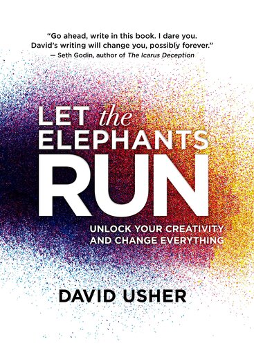 Let The Elephants Run Unlock Your Creativity And Change Everything David Usher