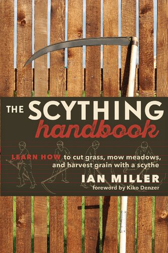The Scything Handbook Learn How To Cut Grass Mow Meadows And Harvest Grain With A Scythe Ian Miller