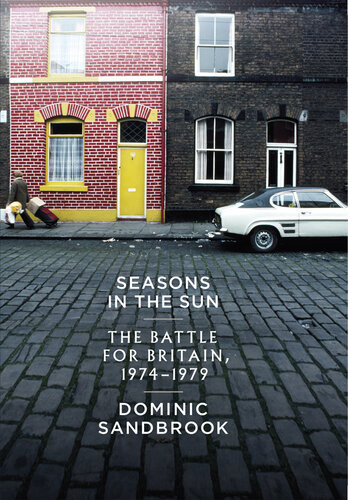 Seasons In The Sun The Battle For Britain 19741979 First Edition Dominic Sandbrook