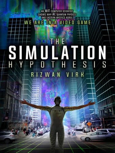 The Simulation Hypothesis An Mit Computer Scientist Shows Why Ai Quantum Physics And Eastern Mystics All Agree We Are In A Video Game Kindle Kindle Rizwan Virk