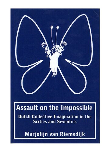 Assault On The Impossible Dutch Collective Imagination In The Sixties And Seventies 1st Edition Marjolijn Van Riemsdijk