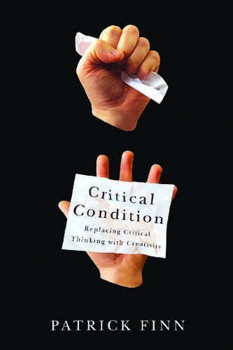 Critical Condition Replacing Critical Thinking With Creativity Patrick Finn