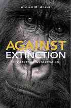 Against Extinction The Story Of Conservation Adams William Mark