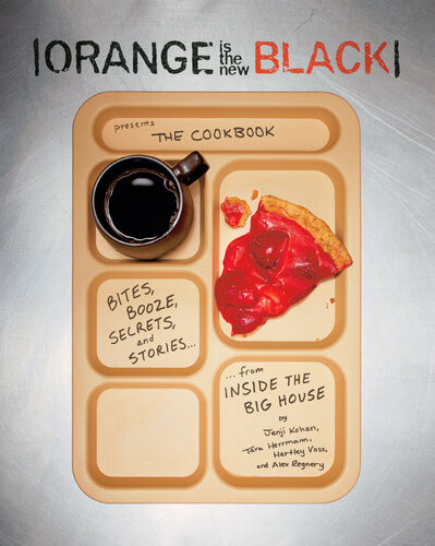 Orange Is The New Black Presents The Cookbook Bites Booze Secrets And Stories From Inside The Big House Jenji Kohan Tara Hermann Hartley Voss Alex Regnery