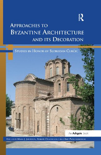 Approaches To Byzantine Architecture And Its Decoration Studies In Honor Of Slobodan Uri Reprint Mark J Johnson Robert Ousterhout Amy Papalexandrou Eds