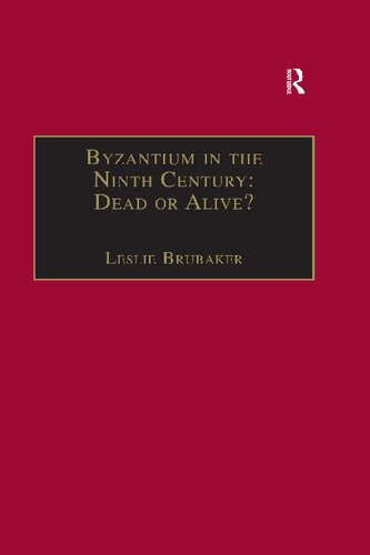 Byzantium In The Ninth Century Dead Or Alive Papers From The Thirtieth Spring Symposium Of Byzantine Studies Birmingham March 1996 Reprint Leslie Brubaker Ed