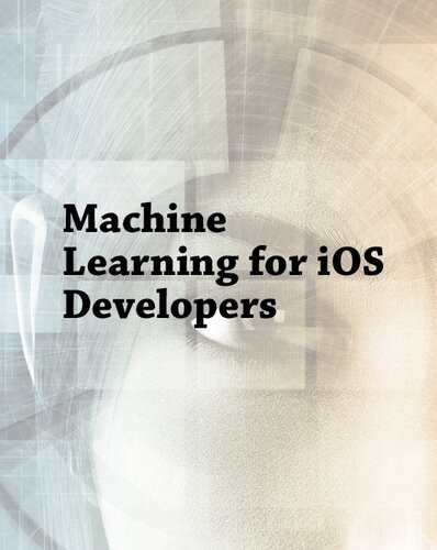 Machine Learning For Ios Developers 1st Edition Abhishek Mishra
