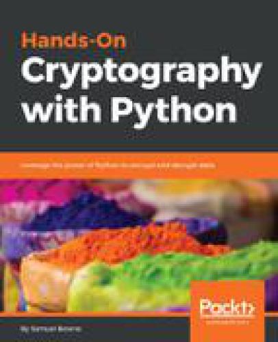 Handson Cryptography With Python Leverage The Power Of Python To Encrypt And Decrypt Data Samuel Bowne