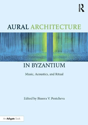 Aural Architecture In Byzantium Music Acoustics And Ritual Bissera V Pentcheva Ed