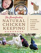 The Homesteaders Natural Chicken Keeping Handbook Raising A Healthy Flock From Start To Finish Amy K Fewell
