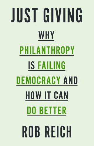 Just Giving Why Philanthropy Is Failing Democracy And How It Can Do Better Rob Reich