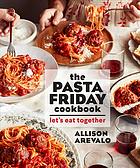 The Pasta Friday Cookbook Over 70 Recipes And Tips To Help You Start A Weekly Pasta Tradition That Will Change Your Life Allison Arevalo