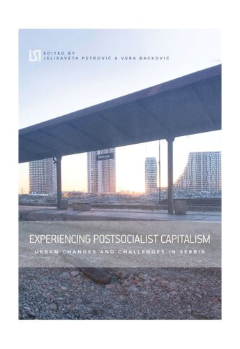 Experiencing Postsocialist Capitalism Urban Changes And Challenges In Serbia Jelisaveta Petrovi And Vera Backovi Eds