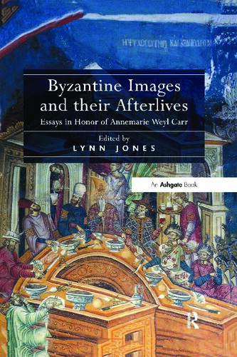 Byzantine Images And Their Afterlives Essays In Honor Of Annemarie Weyl Carr Lynn Jones Ed