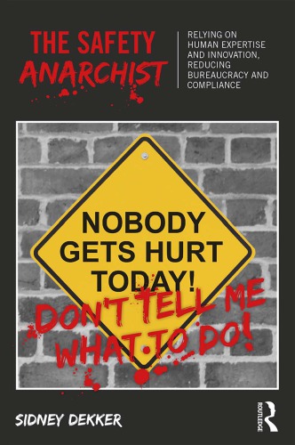 The Safety Anarchist Relying On Human Expertise And Innovation Reducing Bureaucracy And Compliance Dekker