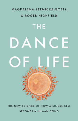 The Dance Of Life The New Science Of How A Single Cell Becomes A Human Being Magdalena Zernickagoetz Roger Highfield