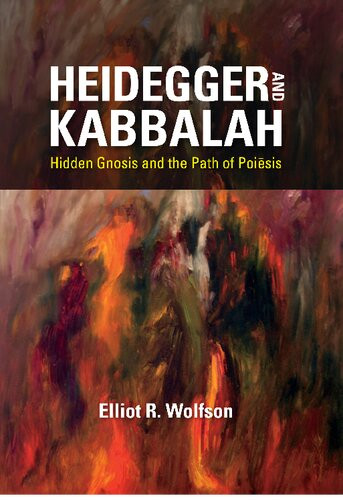Heidegger And Kabbalah Hidden Gnosis And The Path Of Poisis Elliot R Wolfson