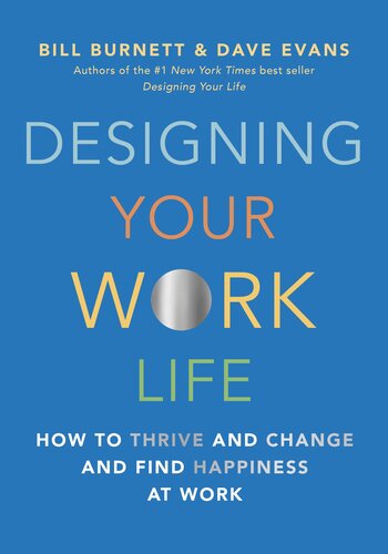 Designing Your Work Life How To Thrive And Change And Find Happiness At Work Bill Burnett Dave Evans