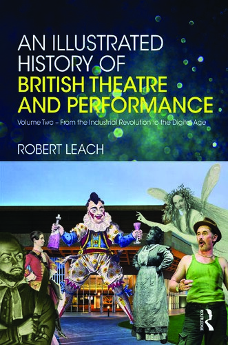 An Illustrated History Of British Theatre And Performance Volume Two From The Industrial Revolution To The Digital Age Robert Leach
