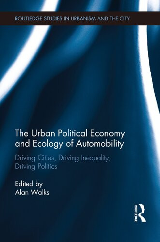 Urban Political Economy Ecology Of Automobility Driving Cities Driving Inequality Driving Politics 1st Edition Alan Walks Editor