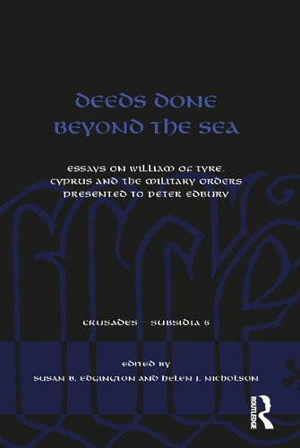 Deeds Done Beyond The Sea Essays On William Of Tyre Cyprus And The Military Orders Presented To Peter Edbury Susan B Edgington