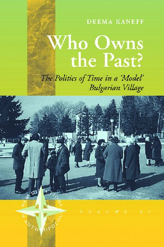 Who Owns The Past The Politics Of Time In A Model Bulgarian Village Deema Kaneff