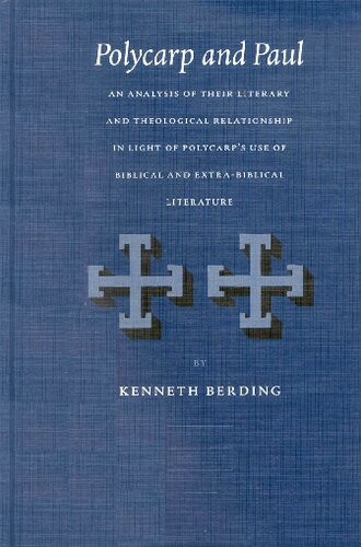 Polycarp And Paul An Analysis Of Their Literary Theological Relationship In Light Of Polycarps Use Of Biblical Extrabiblical Literature Kenneth Berding