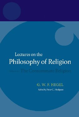 Lectures On The Philosophy Of Religion Volume Iii The Consummate Religion Consummate Religion V 3 G W F Hegel