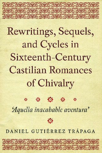 Rewritings Sequels And Cycles In Sixteenthcentury Castilian Romances Of Chivalry Aquella Inacabable Aventura 368 Daniel Gutirrez Trpaga