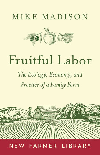 Fruitful Labor The Ecology Economy And Practice Of A Family Farm Mike Madison