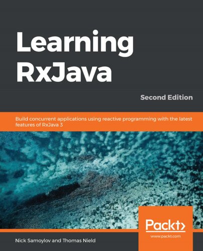 Learning Rxjava Build Concurrent Applications Using Reactive Programming With The Latest Features Of Rxjava 3 2nd Edition Nick Samoylov