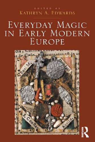 Everyday Magic In Early Modern Europe Dr Kathryn A Edwards