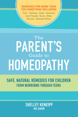 The Parents Guide To Homeopathy Safe Natural Remedies For Children From Newborns Through Teens Shelley Keneipp
