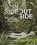 Inside Outside A Sourcebook Of Inspired Garden Rooms Linda Okeeffe