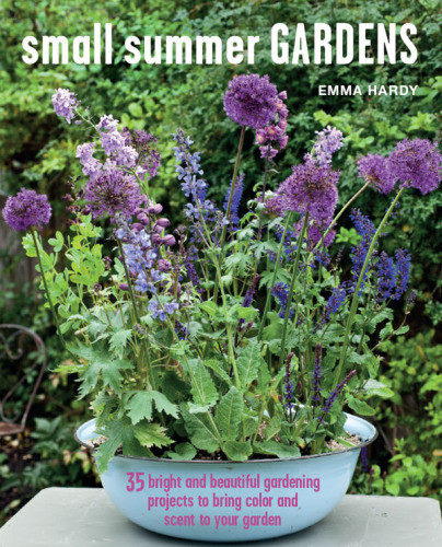 Small Summer Gardens 35 Bright And Beautiful Projects To Bring Color And Scent To Your Garden Emma Hardy