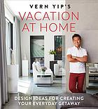 Vern Yips Vacation At Home Design Ideas For Creating Your Everyday Getaway Vern Yip
