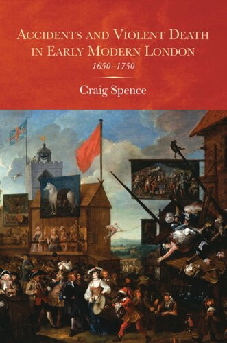 Accidents And Violent Death In Early Modern London 16501750 Craig Spence