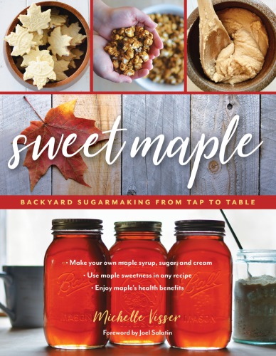 Sweet Maple Backyard Sugarmaking From Tap To Table Visser Michelle