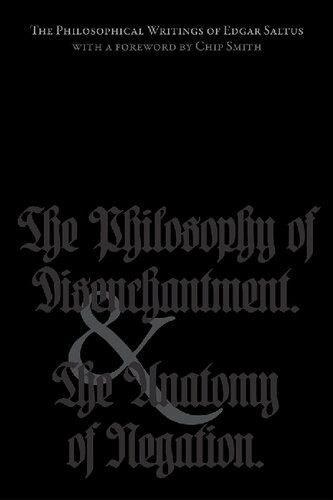 The Philosophical Writings Of Edgar Saltus The Philosophy Of Disenchantment The Anatomy Of Negation Edgar Saltus Kevin I Slaughter Editor