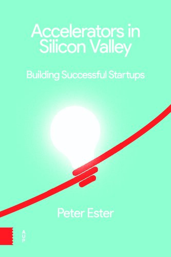 Accelerators In Silicon Valley Building Successful Startups Peter Ester
