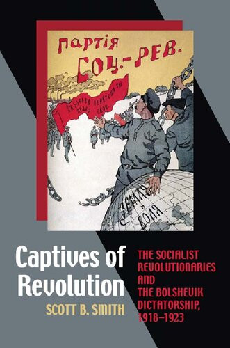 Captives Of Revolution The Socialist Revolutionaries And The Bolshevik Dictatorship 19181923 Scott B Smith