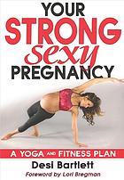 Your Strong Sexy Pregnancy A Yoga And Fitness Plan Desi Bartlett