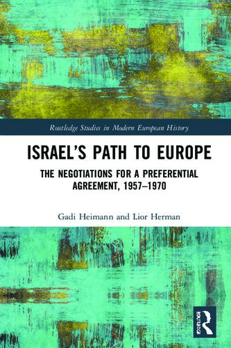 Israels Path To Europe The Negotiations For A Preferential Agreement 19571970 Gadi Heimann Lior Herman